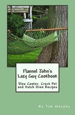 Tim Murphy - Flannel John's Lazy Guy Cookbook, Häftad