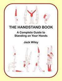 Jack Wiley - The Handstand Book: A Complete Guide to Standing on Your Hands, Häftad. Tillgänglighet: Lägg i varukorg