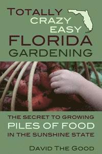 David the Good - Totally Crazy Easy Florida Gardening: The Secret to Growing Piles of Food in the Sunshine State, Häftad. Tillgänglighet: Lägg i varukorg