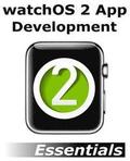 watchOS 2 App Development Essentials: Developing WatchKit Apps for the Apple Watch