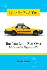 Lisa M. Dietlin - I Got Hit By A Taxi, But You Look Run Over: Life Lessons about Happiness and Joy, Häftad. Tillgänglighet: Lägg i varukorg