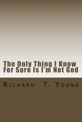 Richard T. Young - The Only Thing I Know For Sure Is I'm Not God: A new play about love, power, grace and redemption., Häftad. Tillgänglighet: Lägg i varukorg