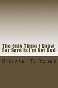 The Only Thing I Know For Sure Is I'm Not God: A new play about love, power, grace and redemption.