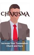 Charisma: Increase Your Tremendous Charm and Aura (Charisma Myth, Charismatic Personality, Be Charismatic, Charismatic Leadershi