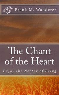 Frank M. Wanderer Ph. D., Ervin K. Kery - The Chant of the Heart: Enjoy the Nectar of Being, Häftad. Tillgänglighet: Lägg i varukorg