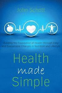 John Schott - Health Made Simple: Building the Foundation of Health through Easy and Sustainable Changes in Nutrition and Lifestyle, Häftad. Tillgänglighet: Lägg i varukorg