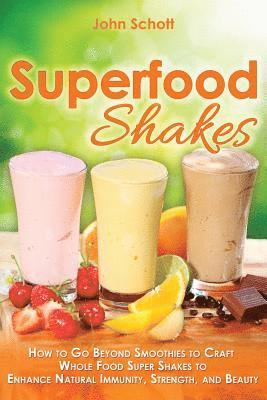 John Schott - Superfood Shakes: How to Go Beyond Smoothies to Craft Whole-Food Super Shakes to Enhance Natural Immunity, Strength, and Beauty, Häftad. Tillgänglighet: Lägg i varukorg