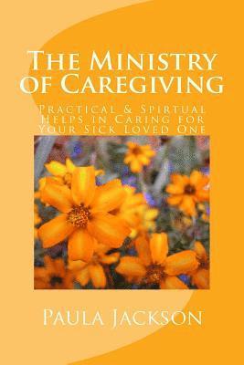 Paula Jackson - The Ministry of Caregiving: Practical & Spirtual Helps in Caring for Your Sick Loved One, Häftad. Tillgänglighet: Lägg i varukorg