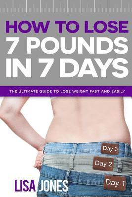 Lisa Jones - How to Lose 7 Pounds in 7 Days: The Ultimate Guide to Lose Weight Fast and Easily, Häftad. Tillgänglighet: Lägg i varukorg