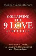 Collapsing The 9 Love Struggles: A Practical Guide To Transform Relationships And Elevate Love
