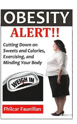 Fhilcar Faunillan - Obesity Alert: Cutting Down on Sweets and Calories, Exercising, and Minding Your Body, Häftad. Tillgänglighet: Lägg i varukorg