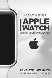 Andrew McKinnon - Apple Watch: Master Your Apple Watch - Complete User Guide From Beginners to Expert, Häftad. Tillgänglighet: Lägg i varukorg