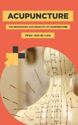 Paolo Jose De Luna - Acupuncture: The Beginnings and Benefits of Acupuncture, Häftad. Tillgänglighet: Lägg i varukorg