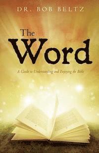 Bob Beltz - The Word: A Guide to Understanding and Enjoying the Bible, Häftad