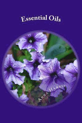 Anna Harris - Essential Oils: Discover The Benefits And How To Use Essential Oils For Everyday Situations - Access A Variety Of Useful Essential Oil, Häftad