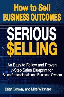 Mike Willshare, Brian Conway - SERIOUS Selling: How to Sell Business Outcomes, Häftad. Tillgänglighet: Lägg i varukorg