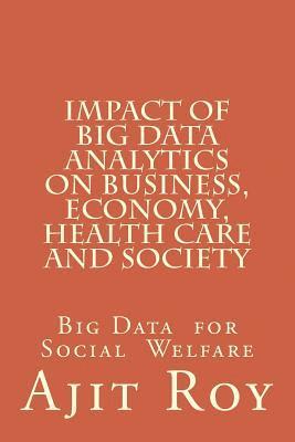 Ajit Kumar Roy - Impact of Big Data Analytics on Business, Economy, Health Care and Society: Impact on Society, Häftad. Tillgänglighet: Lägg i varukorg