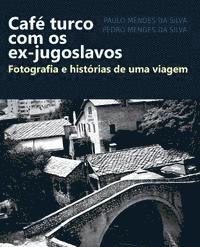 Pedro Silva, Paulo Silva - Cafe turco com os ex-jugoslavos: Fotografia e historias de uma viagem, Häftad