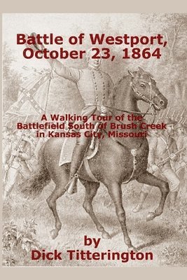 Dick Titterington - Battle of Westport, October 23, 1864: A Walking Tour of the Battlefield South of Brush Creek in Kansas City, Missouri, Häftad. Tillgänglighet: Lägg i varukorg