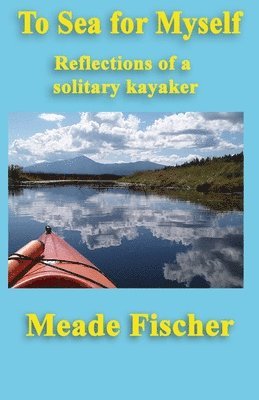 Meade Fischer - To Sea for Myself: Reflections of a Solitary Kayaker, Häftad. Tillgänglighet: Lägg i varukorg