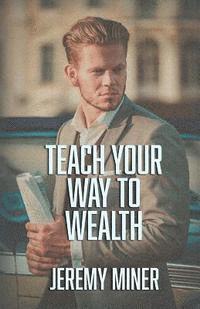 Jeremy Miner - Teach Your Way To Wealth!, Häftad. Tillgänglighet: Lägg i varukorg