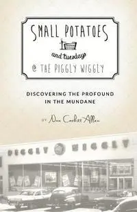 Nan Corbitt Allen - Small Potatoes and Tuesdays @ The Piggly Wiggly: Discovering the Profound in the Mundane, Häftad. Tillgänglighet: Lägg i varukorg