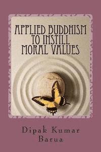 Dipak Kumar Barua - Applied Buddhism to Instill Moral Values, Häftad