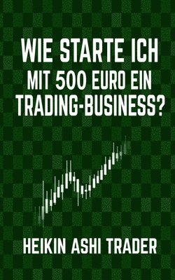 Heikin Ashi Trader - Wie starte ich mit 500 Euro ein Trading-Business?, Häftad. Tillgänglighet: Lägg i varukorg