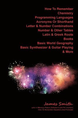 James T Smith - How To Remember Chemistry, Programming Languages, Acronyms Or Shorthand, Letter & Number Combinations, Number & Other Tables, Latin & Greek Roots, Books, Basic World Geography, Basic Synthesizer & Guitar Playing & More, Häftad. Tillgänglighet: Lägg i varukorg