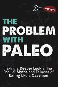 Joey Lott - The Problem With Paleo: Taking a Deeper Look at the Popular Myths and Fallacies of Eating Like a Caveman, Häftad. Tillgänglighet: Lägg i varukorg