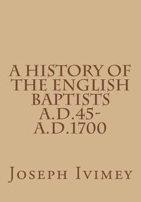 Joseph Ivimey - A History of the English Baptists A.D.45-A.D.1700, Häftad. Tillgänglighet: Lägg i varukorg