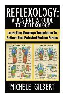 Michele Gilbert - Reflexology: A Beginners Guide To Reflexology: Learn Easy Massage Techniques To Relieve Foot Pain And Reduce Stress, Häftad. Tillgänglighet: Lägg i varukorg