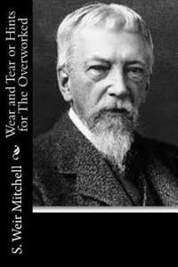 S. Weir Mitchell - Wear and Tear or Hints for The Overworked, Häftad. Tillgänglighet: Lägg i varukorg