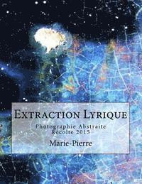 Marie-Pierre - Extraction Lyrique: Photographie Abstraite Récolte 2015, Häftad