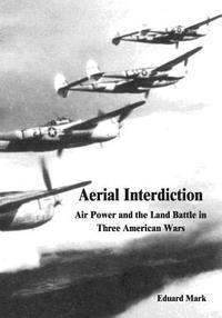 Eduard Mark - Aerial Interdiction: Air Power and the Land Battle in Three American Wars, Häftad