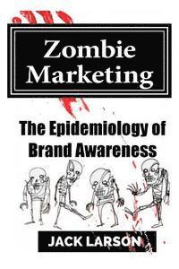 Jack Larson - Zombie Marketing: The Epidemiology of Brand Awareness, Häftad. Tillgänglighet: Lägg i varukorg
