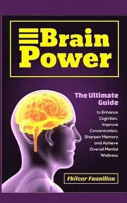 Fhilcar Faunillan - Brain Power: The Ultimate Guide to Enhance Cognition, Improve Concentration, Sharpen Memory and Achieve Overall Mental Wellness, Häftad. Tillgänglighet: Lägg i varukorg