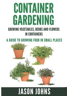 Jason Johns - Container Gardening - Growing Vegetables, Herbs and Flowers in Containers, Häftad. Tillgänglighet: Lägg i varukorg