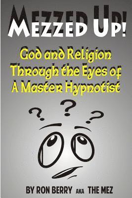 Ron Berry - Mezzed Up!: God and Religion through the Eyes of a Master Hypnotist, Häftad