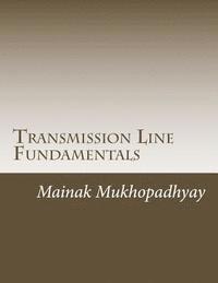 Mainak Mukhopadhyay - Transmission Line Fundamentals: A Collection of Classroom style lectures on Transmission Line with Numerical Problems, Häftad