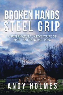 Andy Holmes - Broken Hands, Steel Grip: A Supernatural Adventure of Hope and Redemption, Häftad. Tillgänglighet: Lägg i varukorg