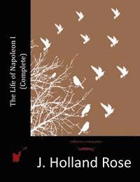 J. Holland Rose - The Life of Napoleon I (Complete), Häftad. Tillgänglighet: Lägg i varukorg