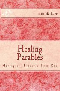 Patricia Love - Healing Parables: Messages I Received from God, Häftad. Tillgänglighet: Lägg i varukorg