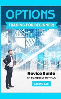 Jason Lee - Options Trading for Beginners: Novice Guide to Mastering Options, Häftad. Tillgänglighet: Lägg i varukorg