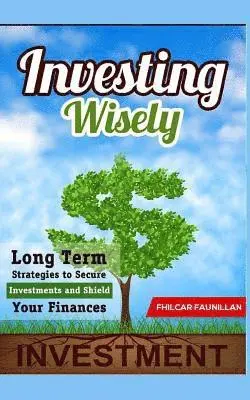 Fhilcar Faunillan - Investing Wisely: Long Term Strategies to Secure Investments and Shield Your Finances, Häftad. Tillgänglighet: Lägg i varukorg
