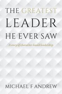 Michael F. Andrew - The Greatest Leader He Ever Saw: A story of character-based leadership, Häftad. Tillgänglighet: Lägg i varukorg