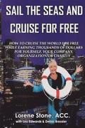 Sail The Seas And Cruise For Free: How to vacation In Paradise While Earning Thousands of Dollars For Yourself, Your Company, Organization or Charity