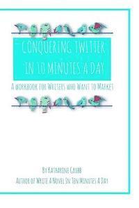Katharine Grubb - Conquering Twitter in 10 Minutes A Day: A Guide For Writers Who Want To Market, Häftad. Tillgänglighet: Lägg i varukorg