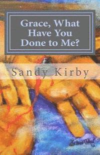 Sandy Kirby - Grace, What Have You Done to Me?, Häftad. Tillgänglighet: Lägg i varukorg