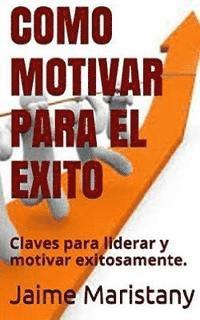 Jaime Maristany - Como Motivar para el Exito: Claves para liderar y motivar exitosamente, Häftad. Tillgänglighet: Lägg i varukorg